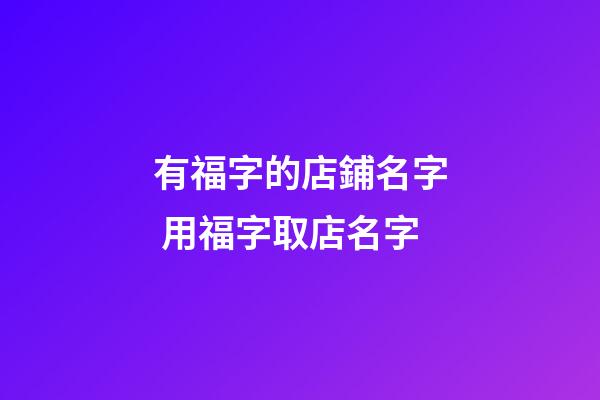 有福字的店鋪名字 用福字取店名字-第1張-店鋪起名-玄機派
